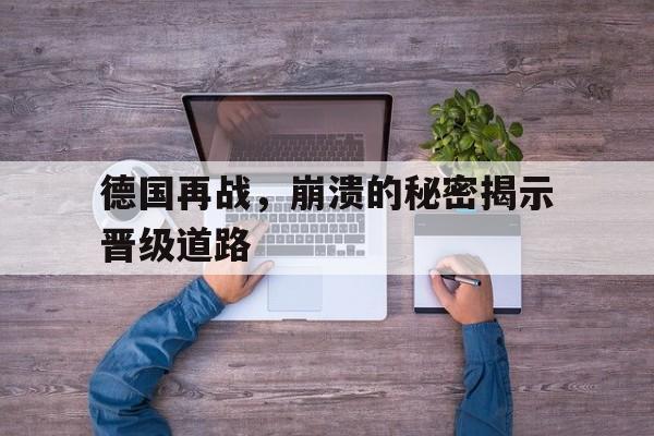 德国再战，崩溃的秘密揭示晋级道路的简单介绍